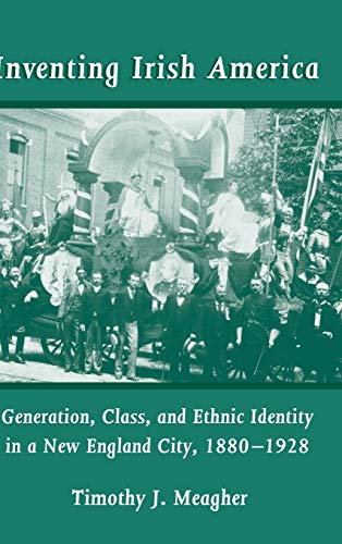 Inventing Irish America Generation, Class, and Ethnic Identity in a New England [Hardcover]