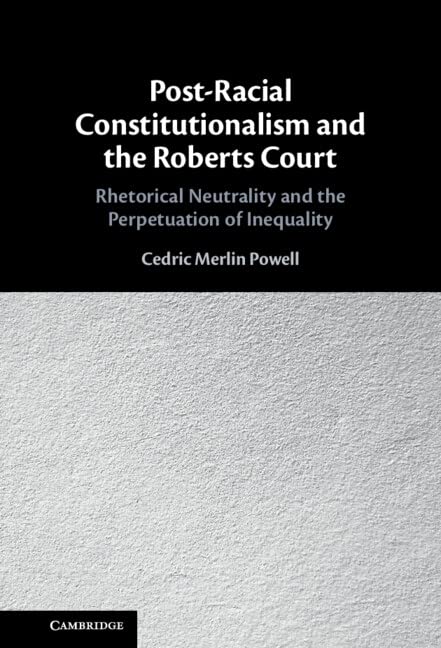 Post-Racial Constitutionalism and the Roberts Court Rhetorical Neutrality and t [Hardcover]