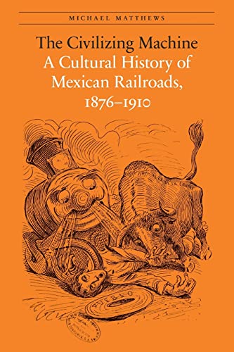 The Civilizing Machine A Cultural History Of Mexican Railroads, 1876-1910 (the  [Paperback]