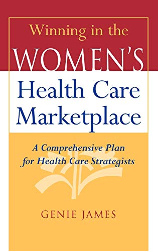 Winning in the Women's Health Care Marketplace A Comprehensive Plan for Health  [Hardcover]