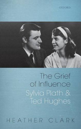 The Grief of Influence Sylvia Plath and Ted Hughes [Hardcover]