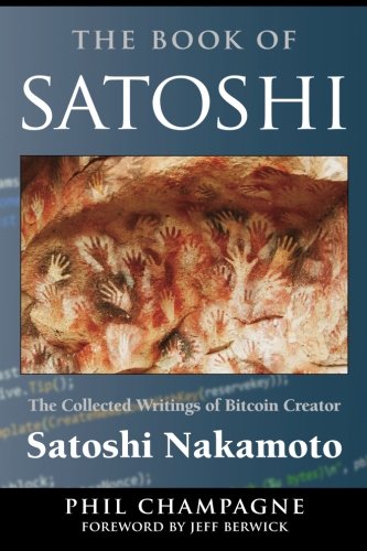 The Book Of Satoshi: The Collected Writings Of Bitcoin Creator Satoshi Nakamoto [Paperback]