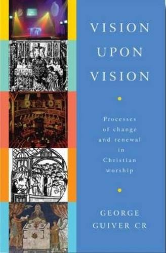 Vision Upon Vision Processes of Change and Renewal in Christian Worship [Paperback]