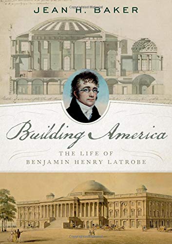 Building America The Life of Benjamin Henry Latrobe [Hardcover]