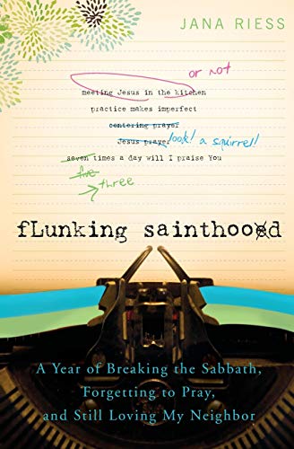 Flunking Sainthood A Year Of Breaking The Sabbath, Forgetting To Pray, And Stil [Paperback]