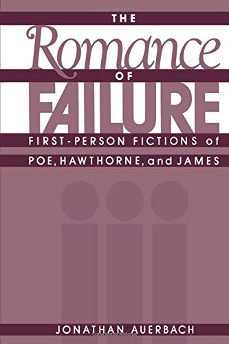 The Romance of Failure First-Person Fictions of Poe, Hawthorne, and James [Hardcover]