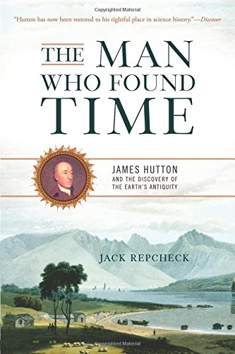 The Man Who Found Time James Hutton and the Discovery of the Earths Antiquity [Paperback]