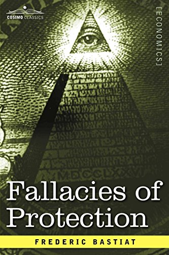 Fallacies Of Protection, Being The Sophismes Economiques Of Frederic Bastiat [Paperback]