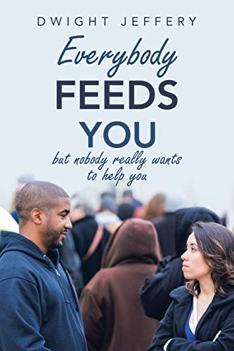 Everybody Feeds You  But Nobody Really Wants to Help You [Paperback]