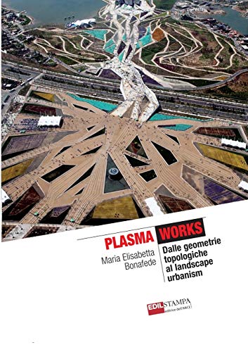 Plasma Works Dalle Geometrie Topologiche Al Landscape Urbanism [Paperback]