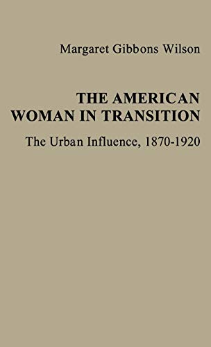 The American Woman in Transition The Urban Influence, 18701920 [Hardcover]