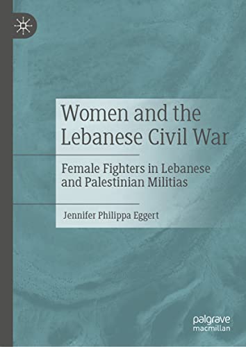 Women and the Lebanese Civil War Female Fighters in Lebanese and Palestinian Mi [Hardcover]