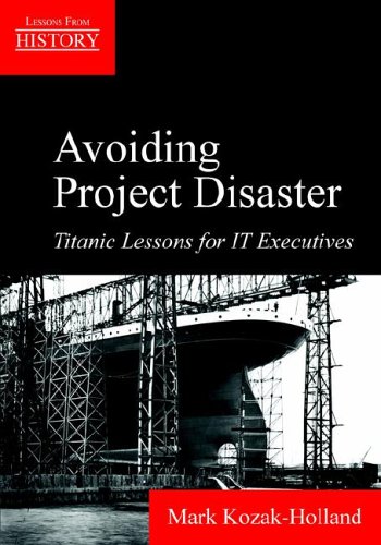 Avoiding Project Disaster Titanic Lessons For It Executives (lessons From Histo [Paperback]
