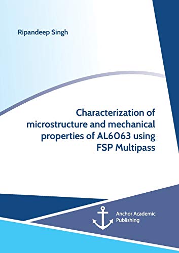Characterization of Microstructure and Mechanical Properties of Al6063 Using Fsp [Paperback]