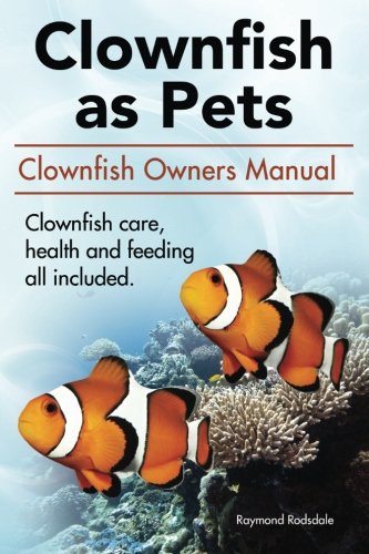 Clown Fish As Pets. Clown Fish Owners Manual. Clown Fish Care, Advantages, Healt [Paperback]