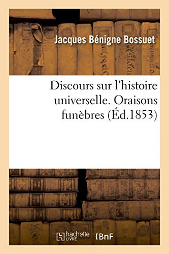 Discours Sur L'Histoire Universelle. Oraisons Funebres