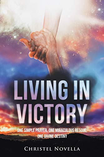Living in Victory  One Simple Prayer, One Miraculous Rescue, One Divine Destiny [Paperback]
