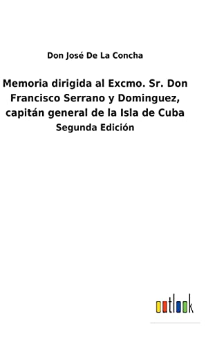 Memoria Dirigida Al Excmo. Sr. Don Francisco Serrano Y Dominguez, Capitan Genera