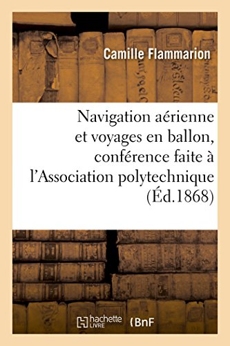 Navigation Aerienne et Voyages en Ballon, Conference Faite a l'Association Polyt [Paperback]