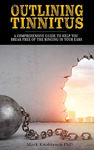 Outlining TInnitus A Comprehensive Guide to Help You Break Free of the Ringing  [Paperback]