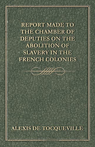 Report Made to the Chamber of Deputies on the Abolition of Slavery in the French [Paperback]