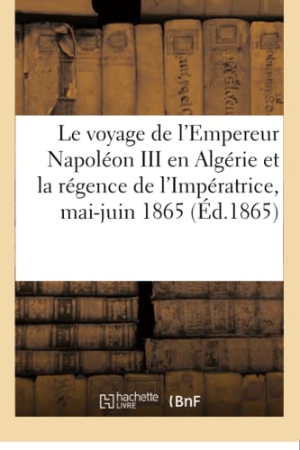 Voyage de S. M. l'Empereur Napolon III en Algrie et la Rgence de S. M. L'Imp [Paperback]