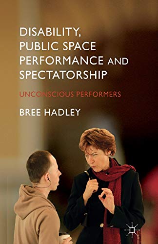 Disability, Public Space Performance and Spectatorship Unconscious Performers [Paperback]