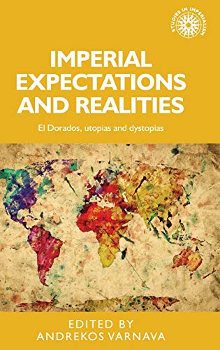 Imperial expectations and realities El Dorados, utopias and dystopias [Hardcover]