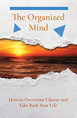 Organized Mind  How to Overcome Clutter and Take Back Your Life [Paperback]