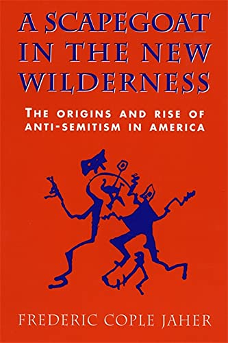 A Scapegoat in the New Wilderness The Origins and Rise of Anti-Semitism in Amer [Paperback]