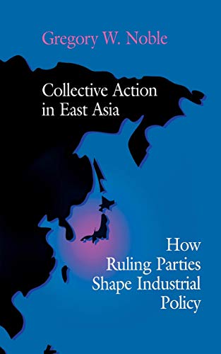 Collective Action In East Asia How Ruling Parties Shape Industrial Policy (corn [Hardcover]