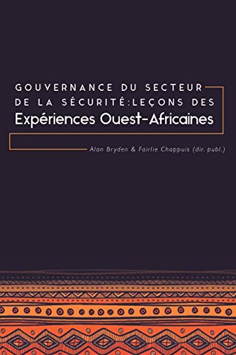 Gouvernance Du Secteur De La Scurit Leons Des Expriences Ouest-Africaines ( [Paperback]