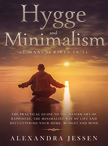 Hygge And Minimalism (2 Manuscripts In 1) The Practical Guide To The Danish Art