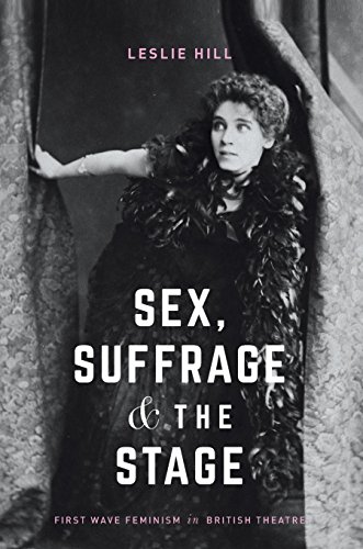 Sex, Suffrage and the Stage First Wave Feminism in British Theatre [Hardcover]