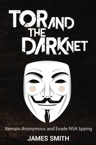 Tor And The Dark Net Remain Anonymous And Evade Nsa Spying [Paperback]
