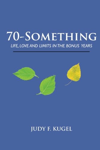 70-Something  Life, Love and Limits in the Bonus Years [Paperback]