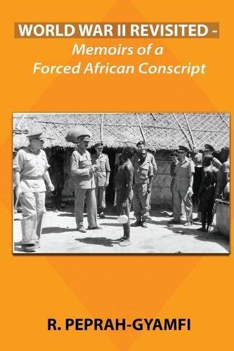 World War Ii Revisited Memoirs Of A Forced African Conscript [Paperback]