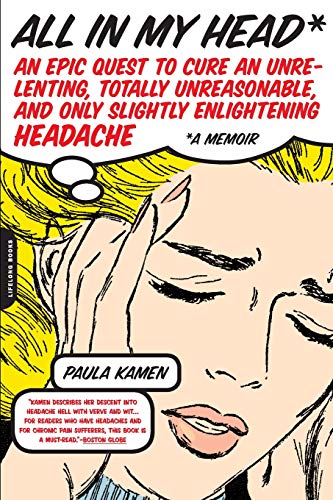 All in My Head An Epic Quest to Cure an Unrelenting, Totally Unreasonable, and  [Paperback]