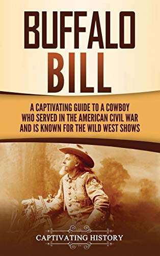 Buffalo Bill  A Captivating Guide to a Cowboy Who Served in the American Civil  [Hardcover]