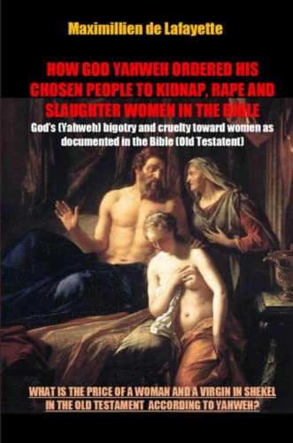How God Yahweh Ordered His Chosen People to Kidnap, Rape and Slaughter Women in  [Paperback]
