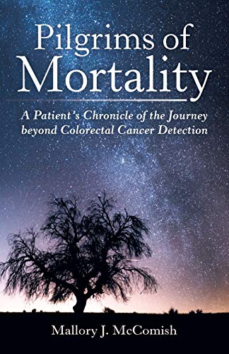 Pilgrims Of Mortality A Patient's Chronicle Of The Journey Beyond Colorectal Ca [Paperback]