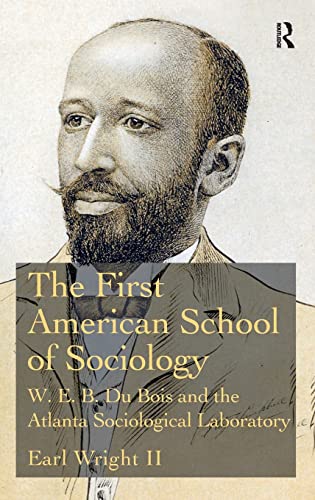 The First American School of Sociology W.E.B. Du Bois and the Atlanta Sociologi [Hardcover]
