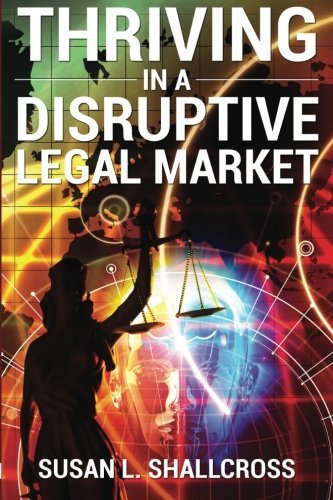 Thriving In A Disruptive Legal Market [Paperback]