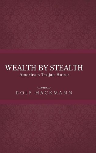 Wealth By Stealth America's Trojan Horse [Hardcover]
