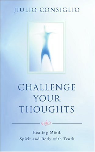 Challenge Your Thoughts Healing Mind, Spirit And Body With Truth [Paperback]
