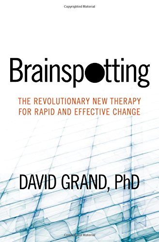 Brainspotting The Revolutionary New Therapy For Rapid And Effective Change [Paperback]