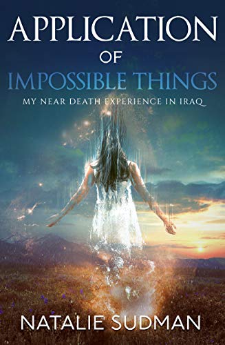 Application Of Impossible Things A Near Death Experience In Iraq [Paperback]