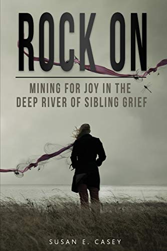 Rock On  Mining for Joy in the Deep River of Sibling Grief [Paperback]