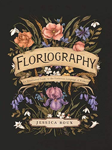 Floriography An Illustrated Guide to the Victorian Language of Flowers [Hardcover]