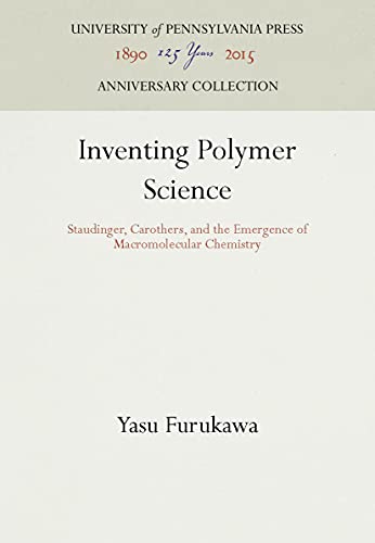 Inventing Polymer Science Staudinger, Carothers, and the Emergence of Macromole [Hardcover]